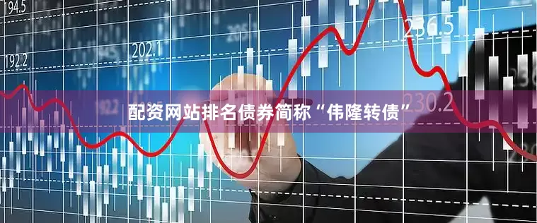 配资网站排名债券简称“伟隆转债”