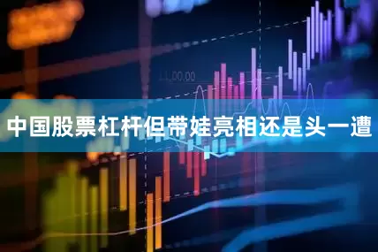 中国股票杠杆但带娃亮相还是头一遭